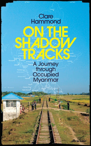 On the Shadow Tracks: A Journey Through Occupied Myanmar