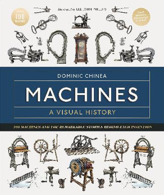 Machines : A Visual History: 100 Machines and the Remarkable Stories Behind Each Invention