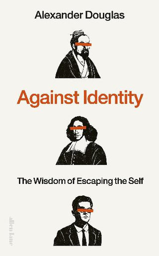 Against Identity The Wisdom of Escaping the Self