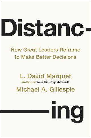 Distancing How Great Leaders Reframe to Make Better Decisions