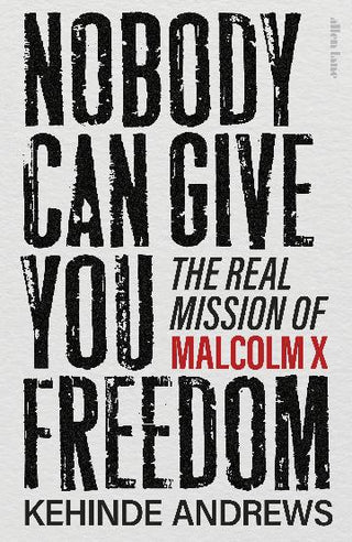 Nobody Can Give You Freedom The Real Mission of Malcolm X