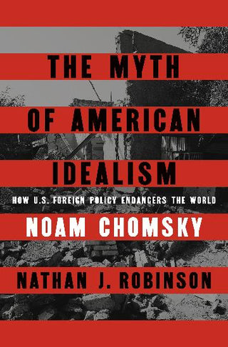 The Myth of American Idealism: How U.S. Foreign Policy Endangers the World