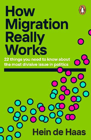 How Migration Really Works: A Factful Guide to the Most Divisive Issue in Politics