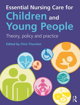 Essential Nursing Care for Children and Young People : Theory Policy and Practice