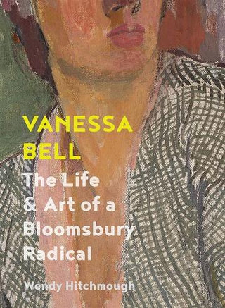 Vanessa Bell : The Life and Art of a Bloomsbury Radical