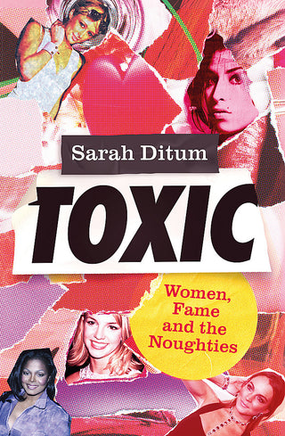 Toxic : Women Fame and the Noughties