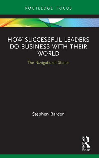 How Successful Leaders Do Business with Their World : The Navigational Stance