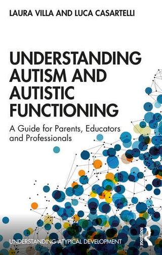 Understanding Autism and Autistic Functioning : A Guide for Parents, Educators and Professionals