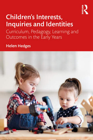 Children's Interests Inquiries and Identities : Curriculum, Pedagogy, Learning and Outcomes in the Early Years