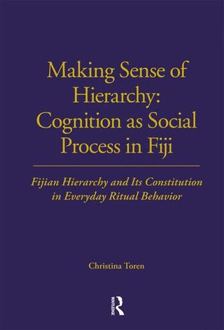 Making Sense of Hierarchy : Cognition as Social Process in Fiji Fijian Hierarchy and Its Constitution in Everyday Ritual Behavior