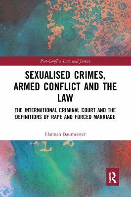 Sexualised Crimes Armed Conflict and the Law : The Internati onal Criminal Court and the Definitions of Rape and Forced M