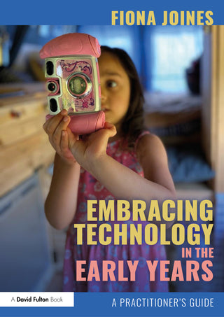 Embracing Technology in the Early Years : A Practitioners Guide