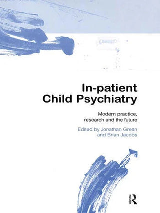 In-Patient Child Psychiatry : Modern Practice Research and The Future