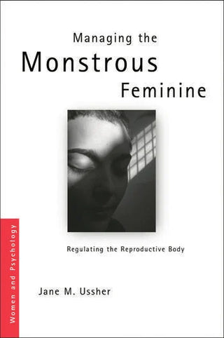 Managing the Monstrous Feminine : Regulating the Reproductive Body