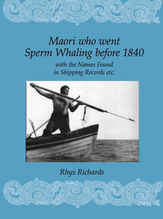 Maori Who Went Sperm Whaling Before 1840: with the Names Found in Shipping Records Etc