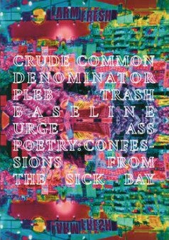 Crude Common Denominator Pleb Trash Baseline Urge Ass Poetry : Confessions from the Sick Bay