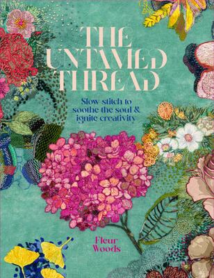 The Untamed Thread : Slow Stich to Soothe the Soul and Ignite Creativity