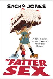 The Fatter Sex : A Battle Plan For Women's Weight Health And Humour