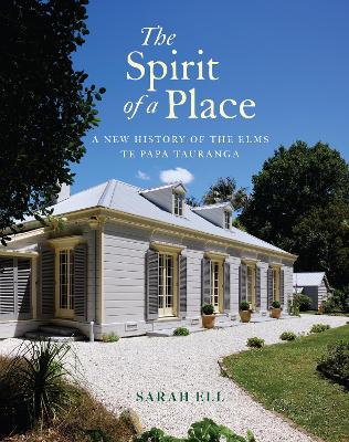 The Spirit of a Place  : A New History of The Elms Te Papa Tauranga