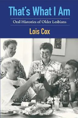 That's What I Am : Oral Histories of Older Lesbians