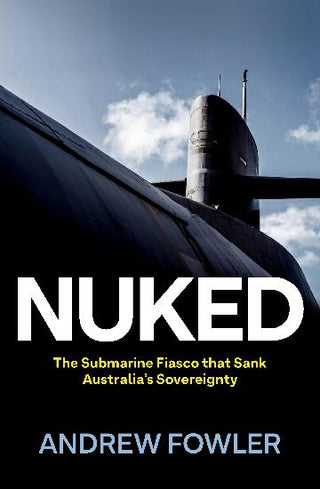 Nuked : The Submarine Fiasco that Sank Australia's Sovereignty