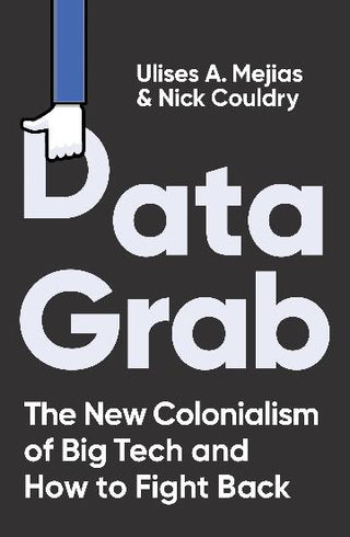 Data Grab : The New Colonialism of Big Tech and How to Fight Back