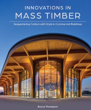 Innovations in Mass Timber : Sequestering Carbon with Style in Commercial Buildings