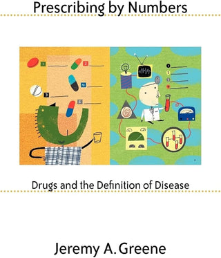 Prescribing by Numbers : Drugs and the Definition of Disease