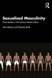 Sexualised Masculinity : Men’s Bodies in 21st Century Media Culture