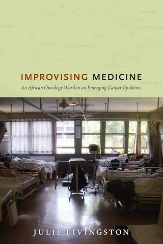 Improvising Medicine : An African Oncology Ward in an Emerging Cancer Epidemic