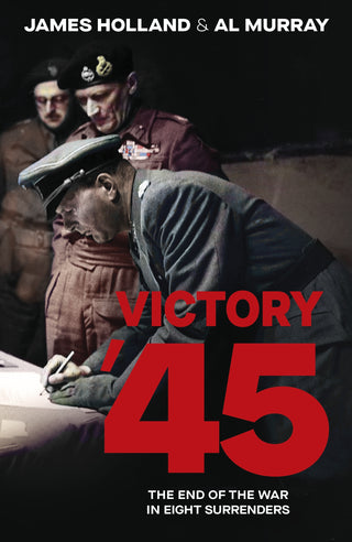 Victory -45 The End of the War in Eight Surrenders