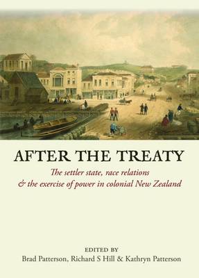 After The Treaty: The Settler State, Race Relations & the Exercise of Power in Colonial New Zealand