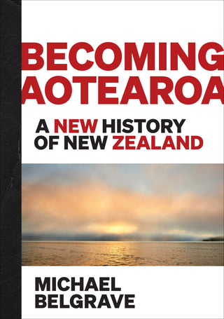 Becoming Aotearoa : A new history of New Zealand