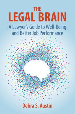 The Legal Brain : A Lawyer's Guide to Well-Being and Better Job Performance i