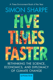 Five Times Faster : Rethinking the Science, Economics, and Diplomacy of Climate Change : Updated Edition