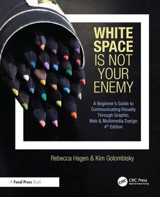 White Space is Not Your Enemy : A Beginner's Guide to Communicating Visually Through Graphic, Web & Multimedia Design