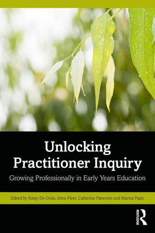 Unlocking Practitioner Inquiry : Growing Professionally in Early Years Education