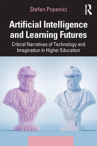 Artificial Intelligence and Learning Futures : Critical Narratives of Technology and Imagination in Higher Education