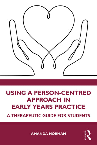 Using a Person-Centred Approach in Early Years Practice and Care : A Therapeutic Guide for Students