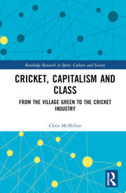 Cricket Capitalism and Class : From the Village Green to the Cricket Industry