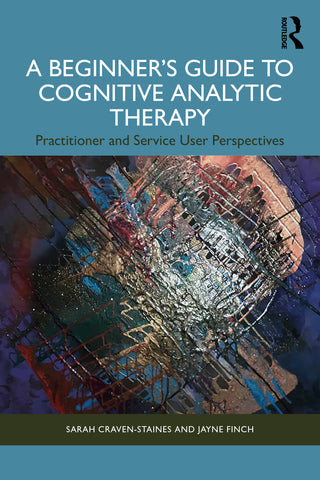 A Beginner's Guide to Cognitive Analytic Therapy : Practitioner and Service User Perspectives