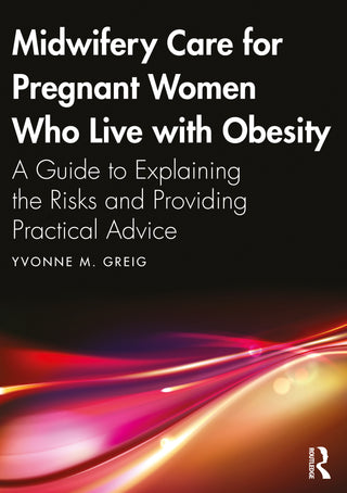 Midwifery Care for Pregnant Women Who Live with Obesity : A Guide to Explaining the Risks and Providing Practical Advice