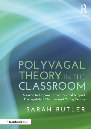 Polyvagl Theory in the Classroom: A Guide to Empower Educators and Support Dysregulated Children and Young People