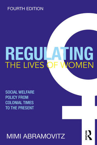 Regulating the Lives of Women : Social Welfare Policy from Colonial Times to the Present