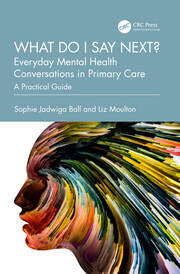 What Do I Say Next : Everyday Mental Health Conversations in Primary Care : A Practical Guide