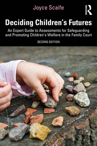 Deciding Children's Futures : An Expert Guide to Assessments for Safeguarding and Promoting Children's Welfare in the Family Court