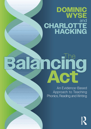 The Balancing Act : An Evidence-Based Approach to Teaching Phonics, Reading and Writing