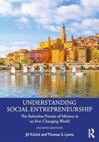 Understanding Social Entrepreneurship The Relentless Pursuit of Mission in an Ever Changing World