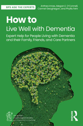 How to Live Well with Dementia : Expert Help for People Living with Dementia and their Family, Friends, and Care Partners