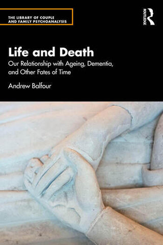 Life and Death : Our Relationship with Ageing, Dementia, and Other Fates of Time